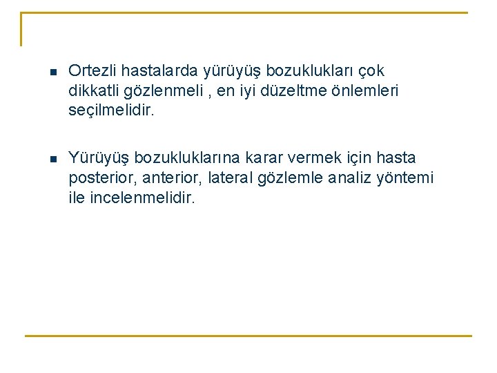 n Ortezli hastalarda yürüyüş bozuklukları çok dikkatli gözlenmeli , en iyi düzeltme önlemleri seçilmelidir. n Ortezli hastalarda yürüyüş bozuklukları çok dikkatli gözlenmeli , en iyi düzeltme önlemleri seçilmelidir.