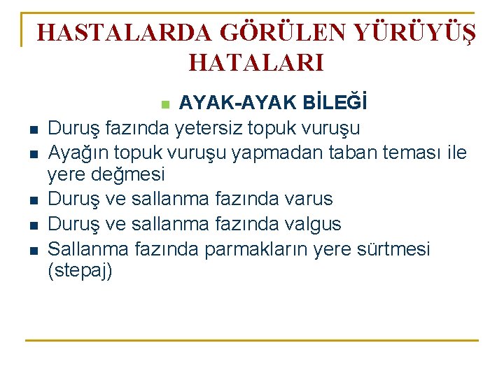 HASTALARDA GÖRÜLEN YÜRÜYÜŞ HATALARI AYAK-AYAK BİLEĞİ Duruş fazında yetersiz topuk vuruşu Ayağın topuk vuruşu HASTALARDA GÖRÜLEN YÜRÜYÜŞ HATALARI AYAK-AYAK BİLEĞİ Duruş fazında yetersiz topuk vuruşu Ayağın topuk vuruşu