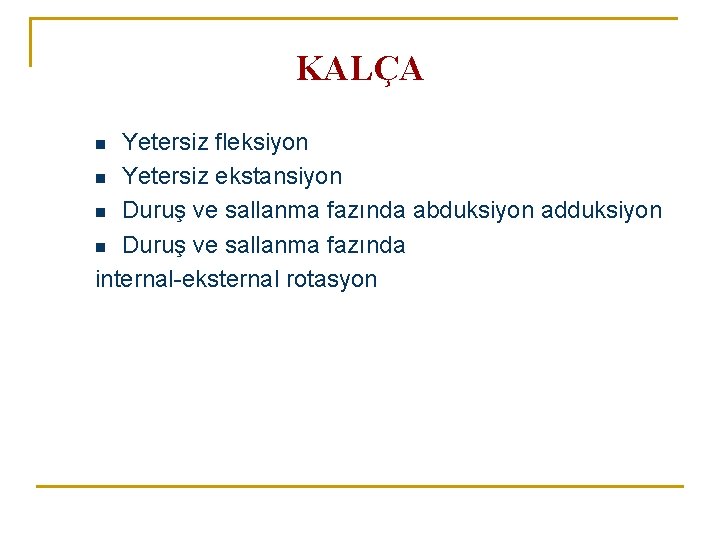 KALÇA Yetersiz fleksiyon n Yetersiz ekstansiyon n Duruş ve sallanma fazında abduksiyon adduksiyon n KALÇA Yetersiz fleksiyon n Yetersiz ekstansiyon n Duruş ve sallanma fazında abduksiyon adduksiyon n