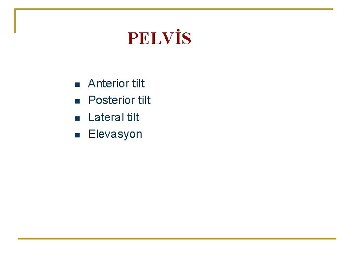 PELVİS n n Anterior tilt Posterior tilt Lateral tilt Elevasyon PELVİS n n Anterior tilt Posterior tilt Lateral tilt Elevasyon