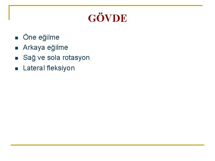 GÖVDE n n Öne eğilme Arkaya eğilme Sağ ve sola rotasyon Lateral fleksiyon GÖVDE n n Öne eğilme Arkaya eğilme Sağ ve sola rotasyon Lateral fleksiyon