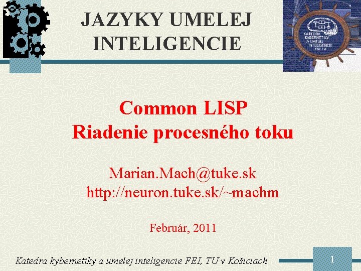JAZYKY UMELEJ INTELIGENCIE Common LISP Riadenie procesného toku Marian. Mach@tuke. sk http: //neuron. tuke.