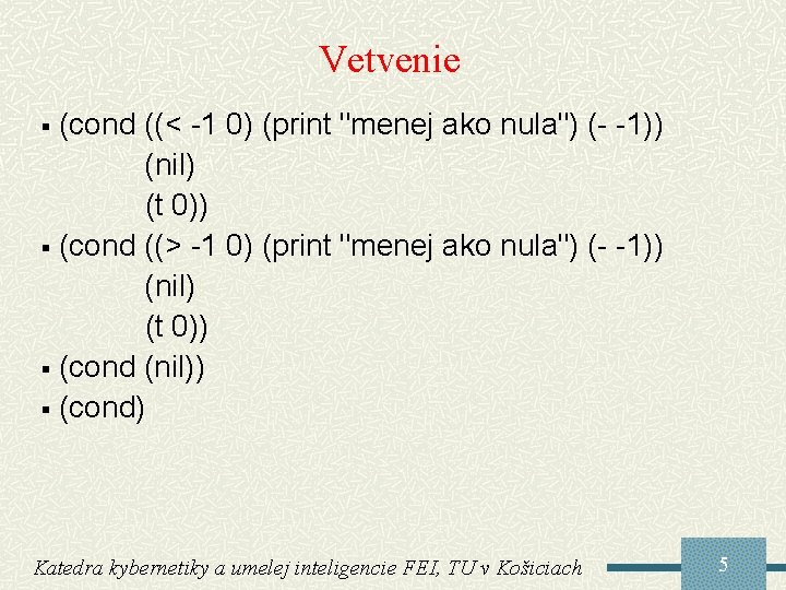 Vetvenie (cond ((< -1 0) (print "menej ako nula") (- -1)) (nil) (t 0))