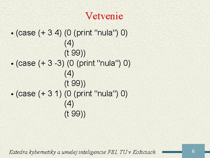Vetvenie (case (+ 3 4) (0 (print "nula") 0) (4) (t 99)) § (case