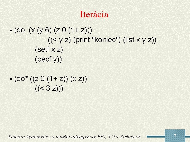 Iterácia § (do (x (y 6) (z 0 (1+ z))) ((< y z) (print