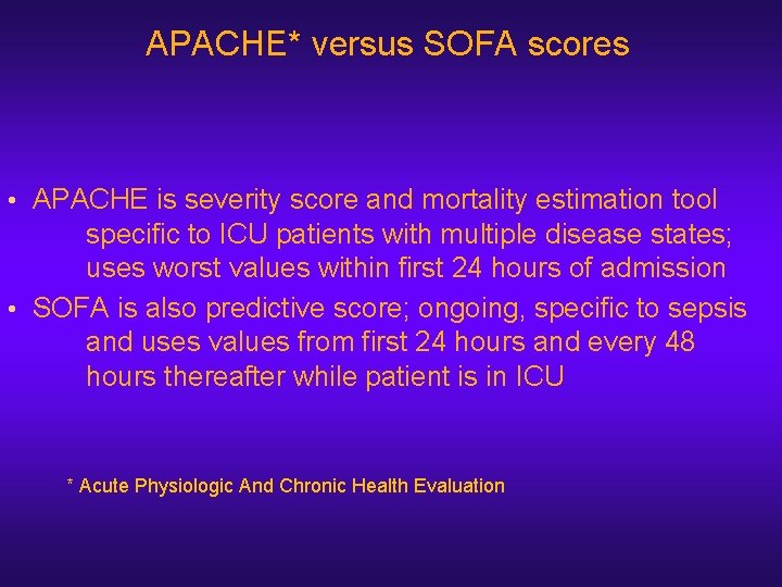 APACHE* versus SOFA scores • APACHE is severity score and mortality estimation tool specific