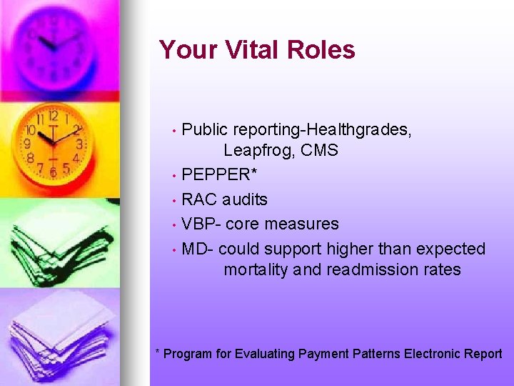 Your Vital Roles Public reporting-Healthgrades, Leapfrog, CMS • PEPPER* • RAC audits • VBP-