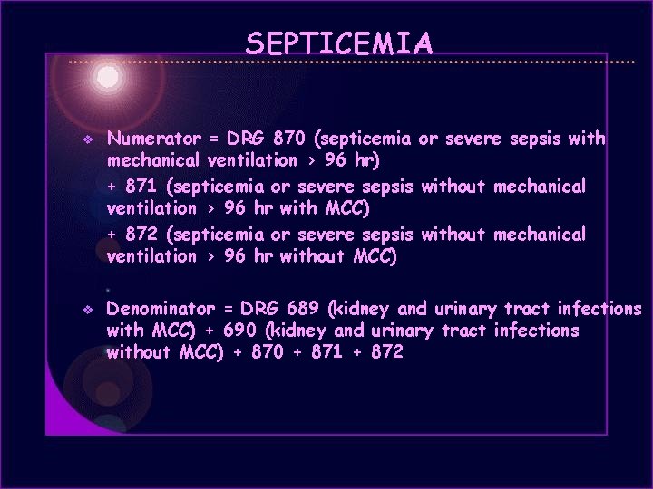 SEPTICEMIA v v Numerator = DRG 870 (septicemia or severe sepsis with mechanical ventilation