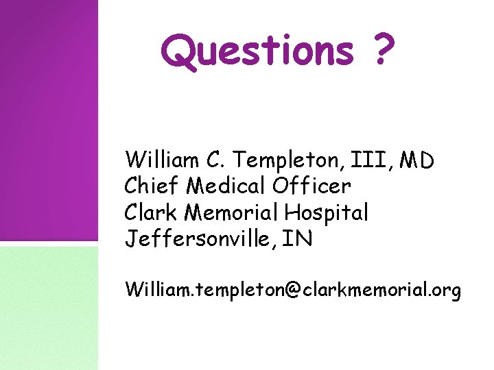 Questions ? William C. Templeton, III, MD Chief Medical Officer Clark Memorial Hospital Jeffersonville,