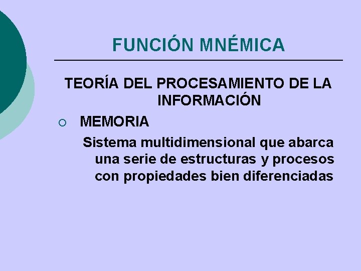 FUNCIÓN MNÉMICA TEORÍA DEL PROCESAMIENTO DE LA INFORMACIÓN ¡ MEMORIA Sistema multidimensional que abarca FUNCIÓN MNÉMICA TEORÍA DEL PROCESAMIENTO DE LA INFORMACIÓN ¡ MEMORIA Sistema multidimensional que abarca