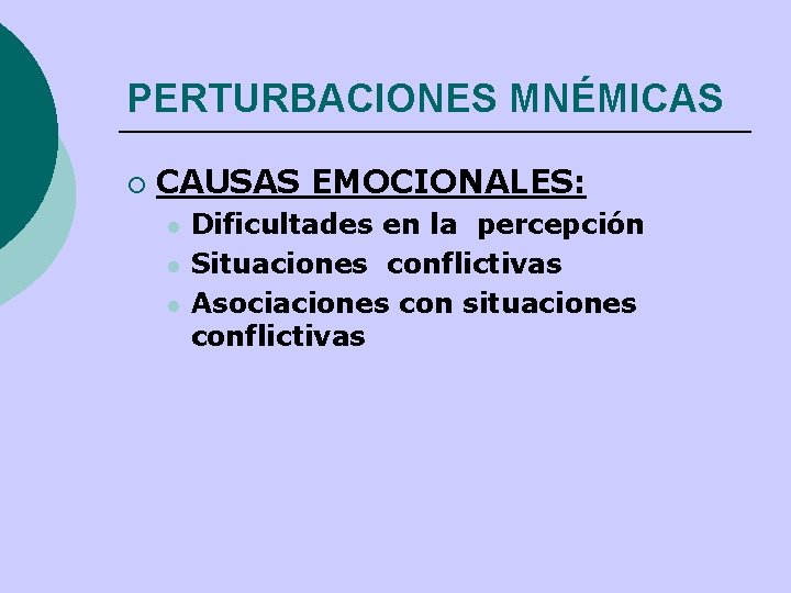 PERTURBACIONES MNÉMICAS ¡ CAUSAS EMOCIONALES: l l l Dificultades en la percepción Situaciones conflictivas PERTURBACIONES MNÉMICAS ¡ CAUSAS EMOCIONALES: l l l Dificultades en la percepción Situaciones conflictivas