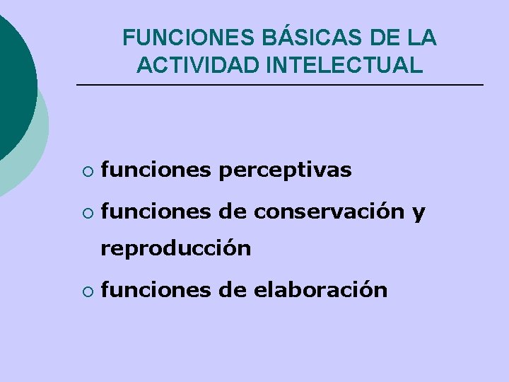 FUNCIONES BÁSICAS DE LA ACTIVIDAD INTELECTUAL ¡ funciones perceptivas ¡ funciones de conservación y FUNCIONES BÁSICAS DE LA ACTIVIDAD INTELECTUAL ¡ funciones perceptivas ¡ funciones de conservación y