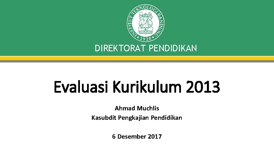 DIREKTORAT PENDIDIKAN Evaluasi Kurikulum 2013 Ahmad Muchlis Kasubdit Pengkajian Pendidikan 6 Desember 2017 