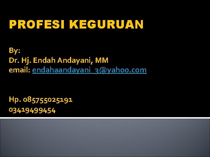 PROFESI KEGURUAN By: Dr. Hj. Endah Andayani, MM email: endahaandayani_3@yahoo. com Hp. 085755025191 03419499454