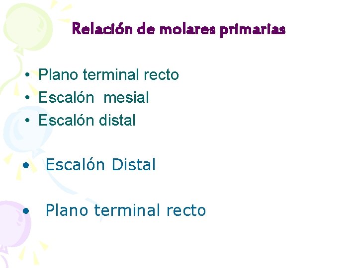 Relación de molares primarias • Plano terminal recto • Escalón mesial • Escalón distal
