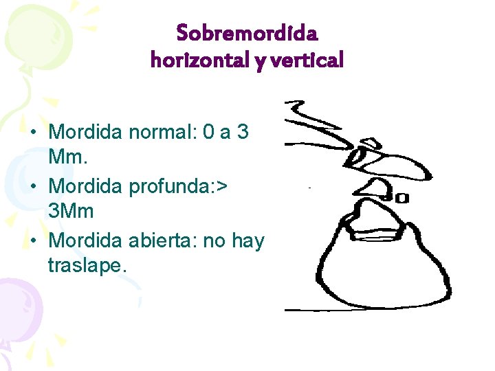 Sobremordida horizontal y vertical • Mordida normal: 0 a 3 Mm. • Mordida profunda: