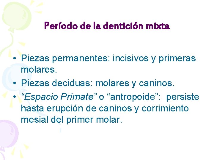 Período de la dentición mixta • Piezas permanentes: incisivos y primeras molares. • Piezas