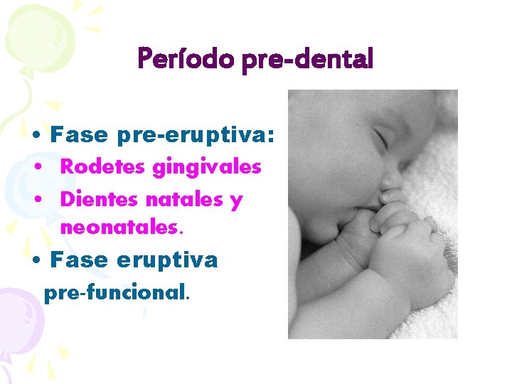 Período pre-dental • Fase pre-eruptiva: • Rodetes gingivales • Dientes natales y neonatales. •