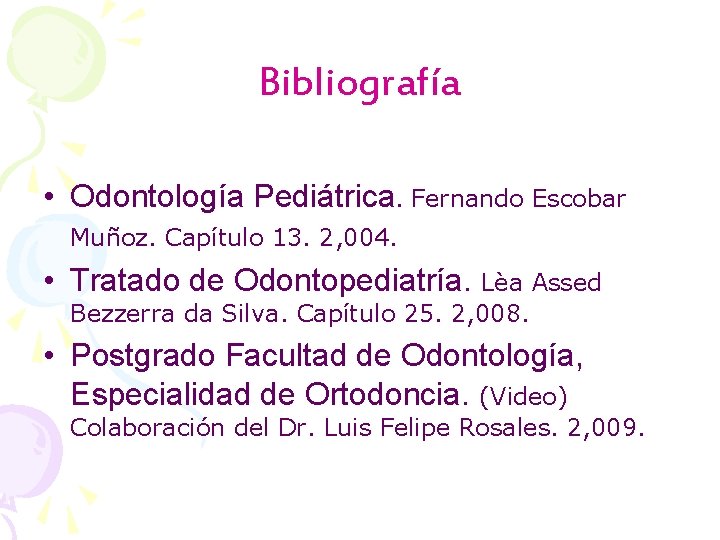 Bibliografía • Odontología Pediátrica. Fernando Escobar Muñoz. Capítulo 13. 2, 004. • Tratado de