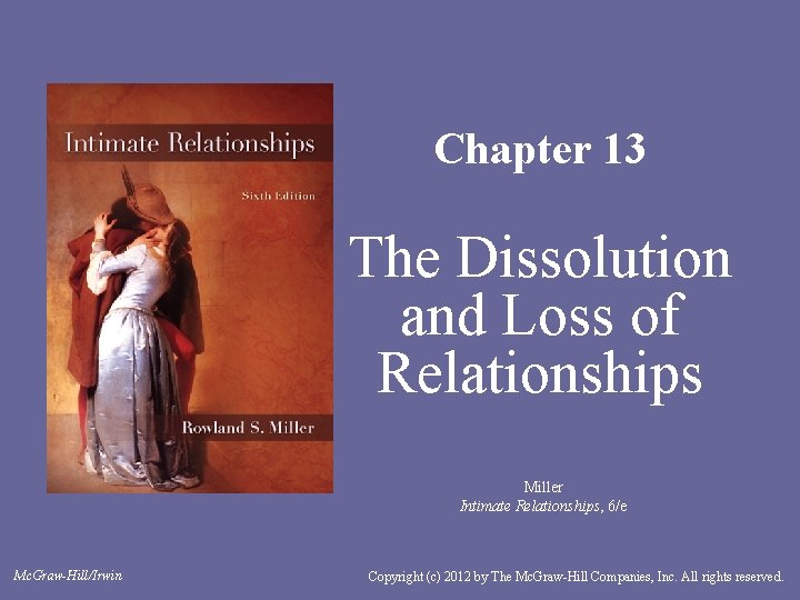 Chapter 13 The Dissolution and Loss of Relationships Miller Intimate Relationships, 6/e Mc. Graw-Hill/Irwin