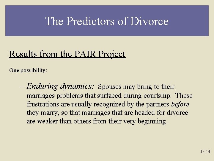 The Predictors of Divorce Results from the PAIR Project One possibility: – Enduring dynamics: