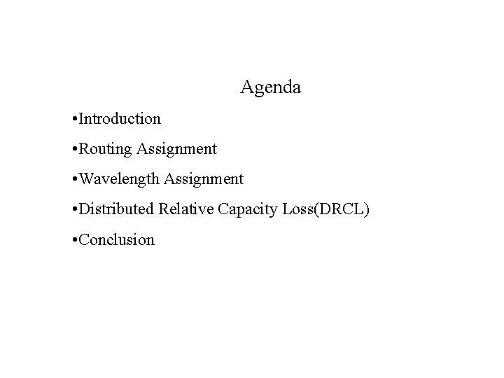 Agenda • Introduction • Routing Assignment • Wavelength Assignment • Distributed Relative Capacity Loss(DRCL)