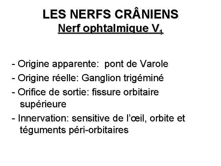 LES NERFS CR NIENS Nerf ophtalmique V 1 - Origine apparente: pont de Varole