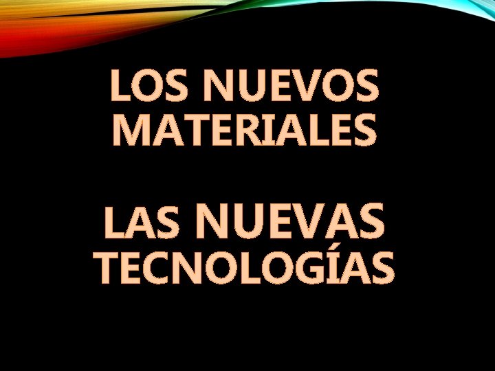 LOS NUEVOS MATERIALES LAS NUEVAS TECNOLOGÍAS 