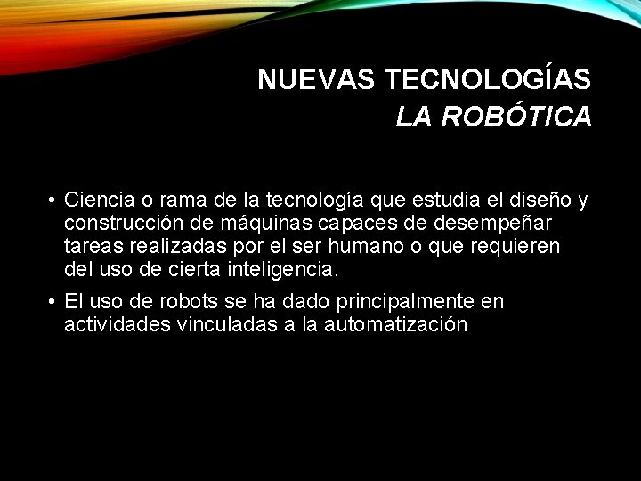 NUEVAS TECNOLOGÍAS LA ROBÓTICA • Ciencia o rama de la tecnología que estudia el