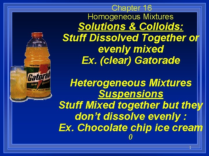 Chapter 16 Homogeneous Mixtures Solutions & Colloids: Stuff Dissolved Together or evenly mixed Ex.