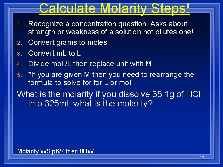 Calculate Molarity Steps! 1. 2. 3. 4. 5. Recognize a concentration question. Asks about