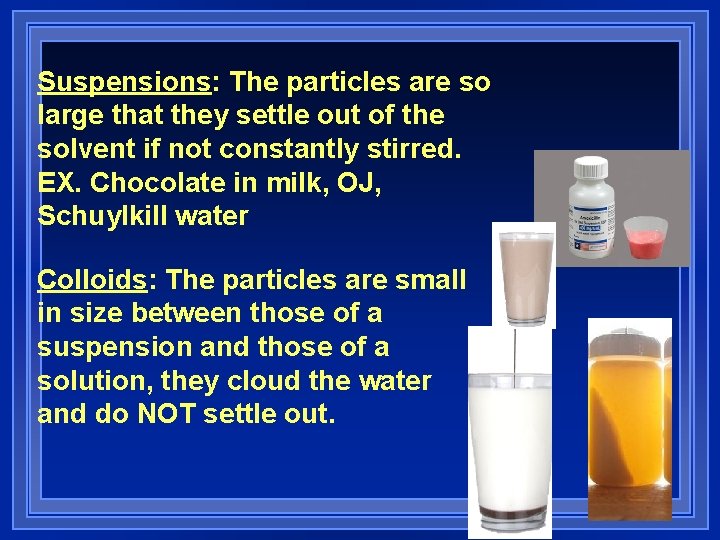 Suspensions: The particles are so large that they settle out of the solvent if