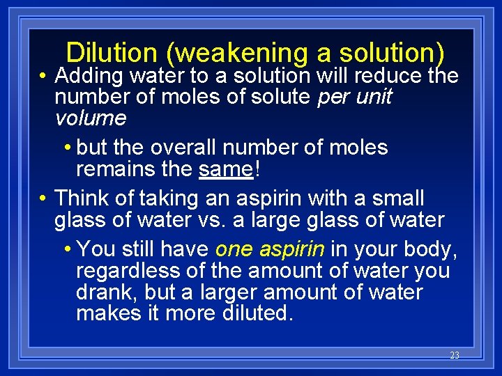 Dilution (weakening a solution) • Adding water to a solution will reduce the number