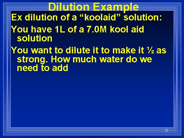 Dilution Example Ex dilution of a “koolaid” solution: You have 1 L of a