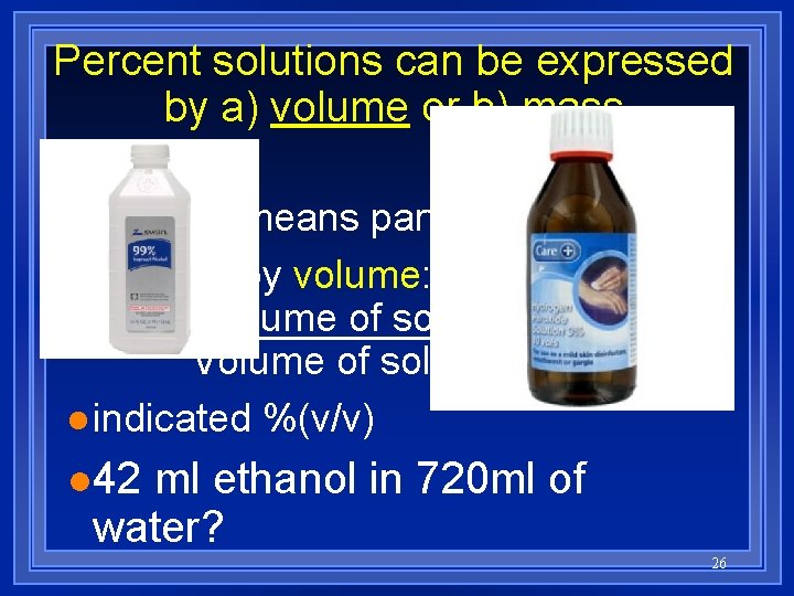 Percent solutions can be expressed by a) volume or b) mass l Percent means