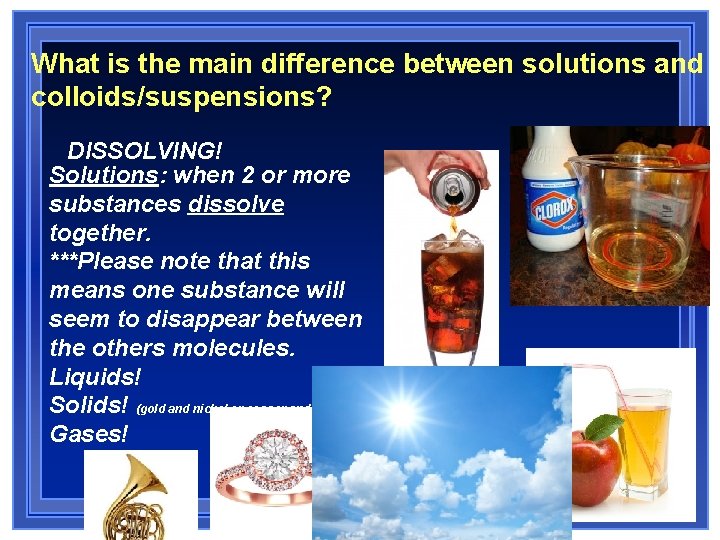 What is the main difference between solutions and colloids/suspensions? DISSOLVING! Solutions: when 2 or