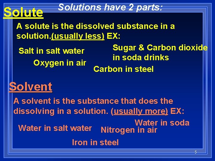 Solute Solutions have 2 parts: A solute is the dissolved substance in a solution.