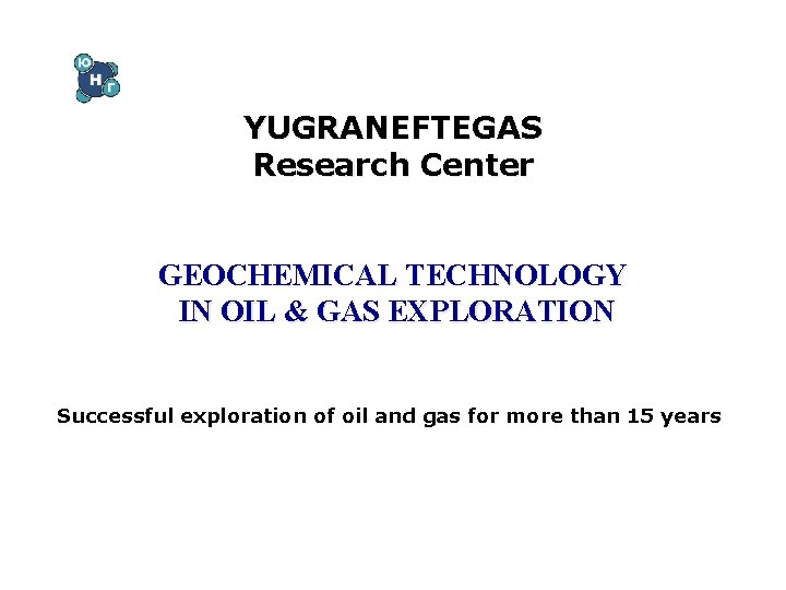 YUGRANEFTEGAS Research Center GEOCHEMICAL TECHNOLOGY IN OIL & GAS EXPLORATION Successful exploration of oil