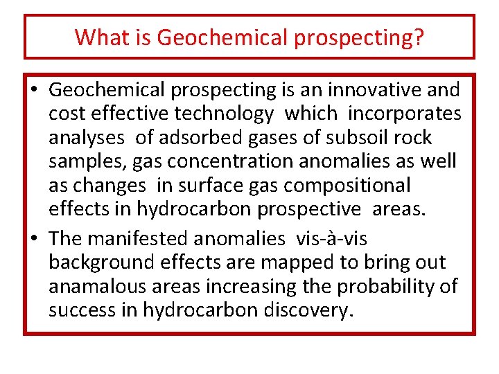 What is Geochemical prospecting? • Geochemical prospecting is an innovative and cost effective technology