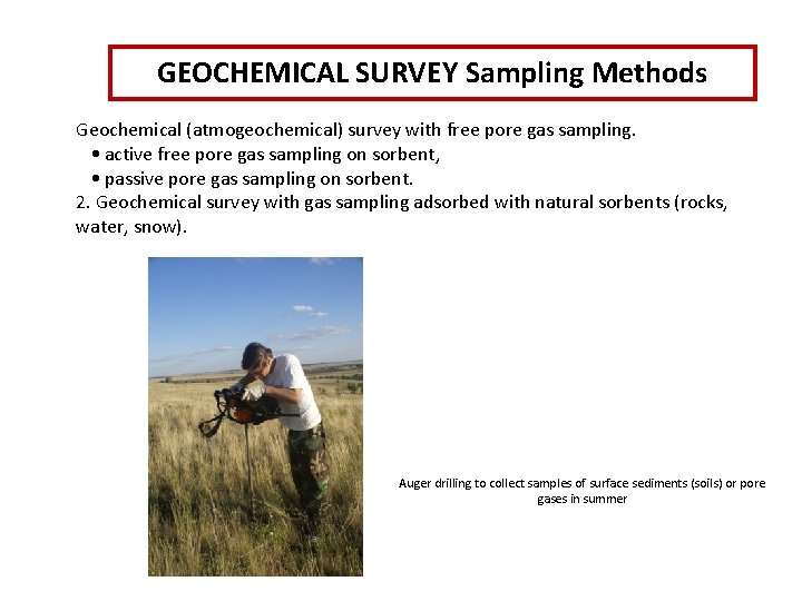 GEOCHEMICAL SURVEY Sampling Methods Geochemical (atmogeochemical) survey with free pore gas sampling. • active