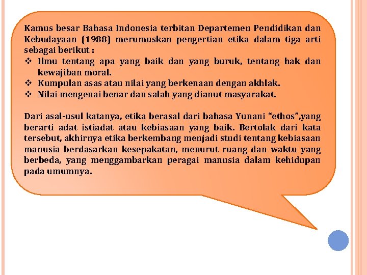 Kamus besar Bahasa Indonesia terbitan Departemen Pendidikan dan Kebudayaan (1988) merumuskan pengertian etika dalam
