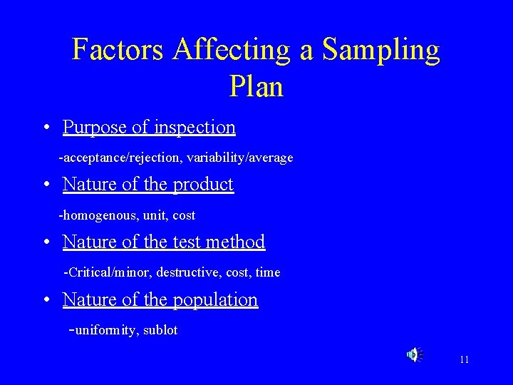 Factors Affecting a Sampling Plan • Purpose of inspection -acceptance/rejection, variability/average • Nature of