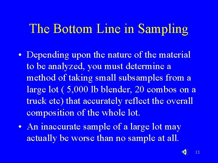 The Bottom Line in Sampling • Depending upon the nature of the material to