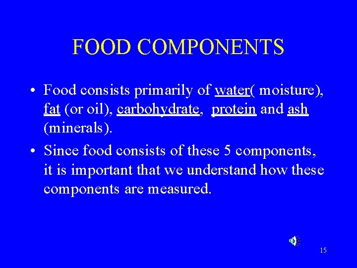 FOOD COMPONENTS • Food consists primarily of water( moisture), fat (or oil), carbohydrate, protein