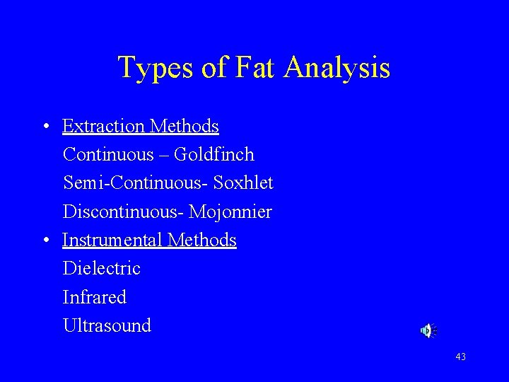 Types of Fat Analysis • Extraction Methods Continuous – Goldfinch Semi-Continuous- Soxhlet Discontinuous- Mojonnier