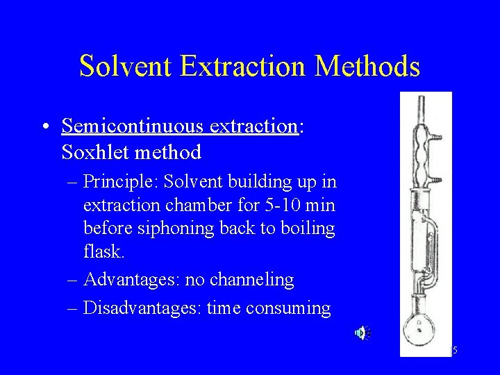 Solvent Extraction Methods • Semicontinuous extraction: Soxhlet method – Principle: Solvent building up in