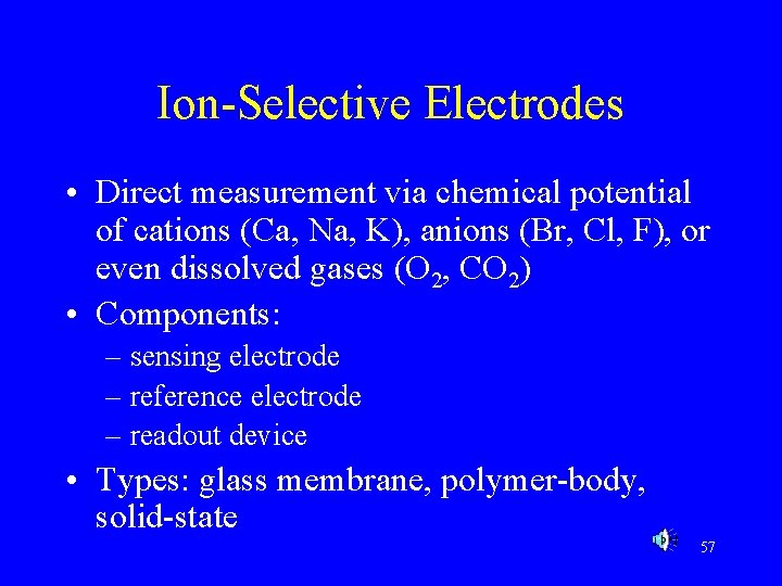 Ion-Selective Electrodes • Direct measurement via chemical potential of cations (Ca, Na, K), anions