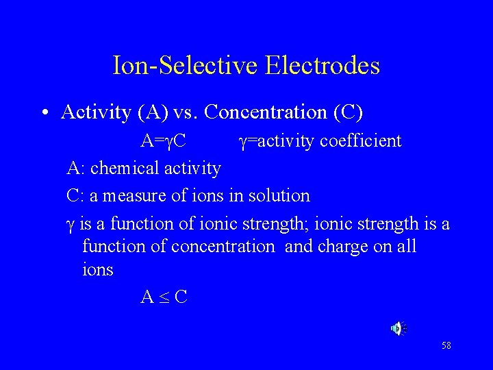 Ion-Selective Electrodes • Activity (A) vs. Concentration (C) A= C =activity coefficient A: chemical