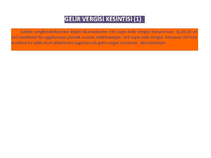 GELİR VERGİSİ KESİNTİSİ (1) Gelirin vergilendirilmesine ilişkin düzenlemeler 193 sayılı Gelir Vergisi Kanunu'nun  31,