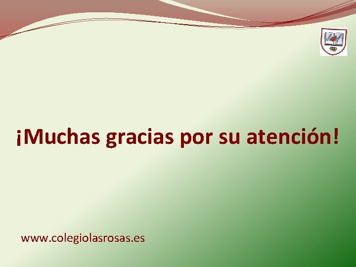 ¡Muchas gracias por su atención! www. colegiolasrosas. es 